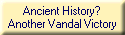 Ancient History?
Another Vandal Victory