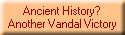 Ancient History?
Another Vandal Victory