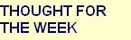 THOUGHT FOR 
THE WEEK