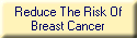 Reduce The Risk Of
Breast Cancer