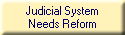 Judicial System
Needs Reform