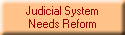 Judicial System
Needs Reform