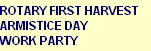 ROTARY FIRST HARVEST
ARMISTICE DAY 
WORK PARTY