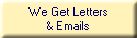 We Get Letters
& Emails