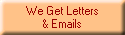 We Get Letters
& Emails