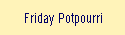 Friday Potpourri