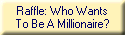 Raffle: Who Wants
To Be A Millionaire?