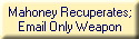 Mahoney Recuperates;
Email Only Weapon