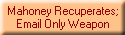 Mahoney Recuperates;
Email Only Weapon