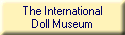 The International
Doll Museum