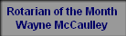 Rotarian of the Month
Wayne McCaulley