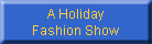 A Holiday
Fashion�Show