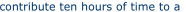 contribute ten hours of time to a 